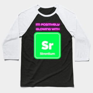 I'm positively glowing with Strontium Baseball T-Shirt